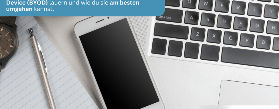 Bring Your Own Device (BYOD): Risiken und Lösungen für die Praxis