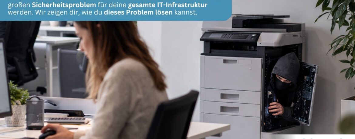 Vergessen, vernetzt, verwundbar – Netzwerkdrucker sind die meist unterschätzte Gefahr für die Sicherheit deiner IT-Infrastruktur!
